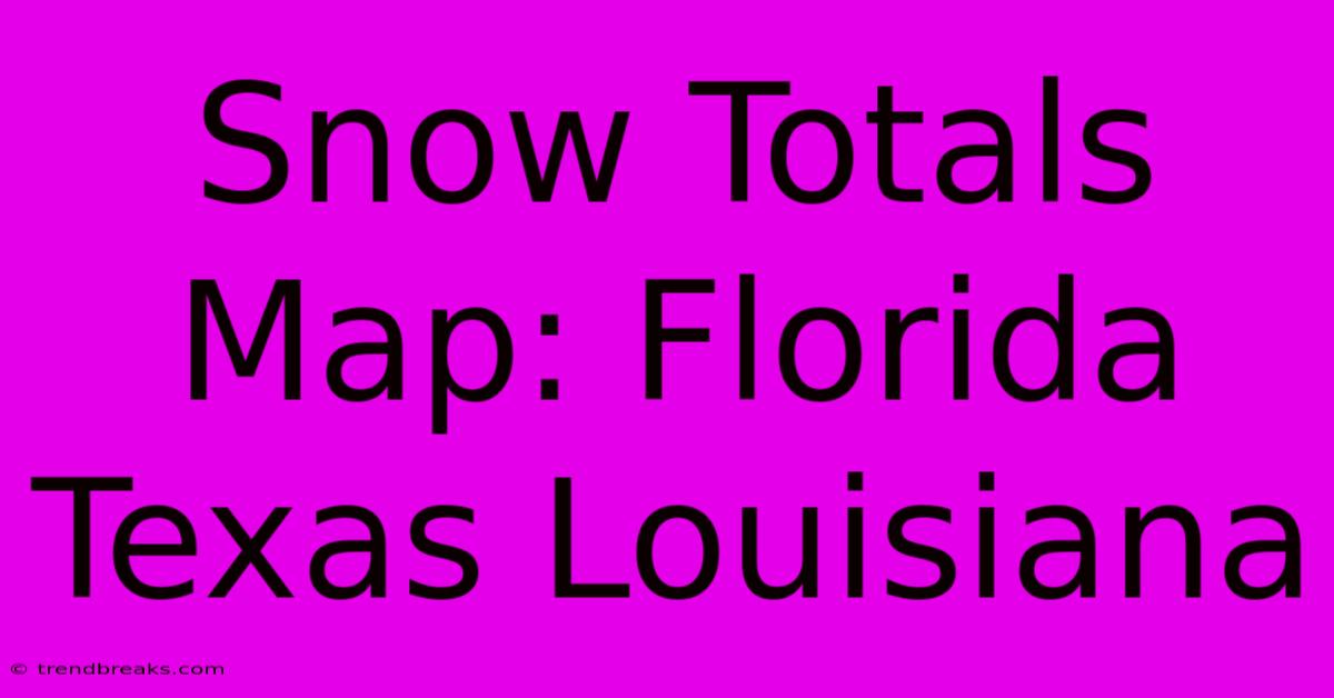 Snow Totals Map: Florida Texas Louisiana