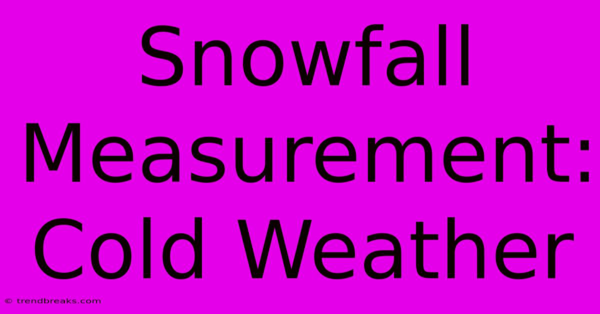 Snowfall Measurement: Cold Weather