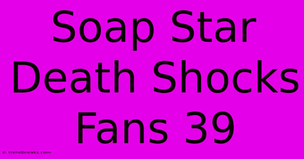 Soap Star Death Shocks Fans 39