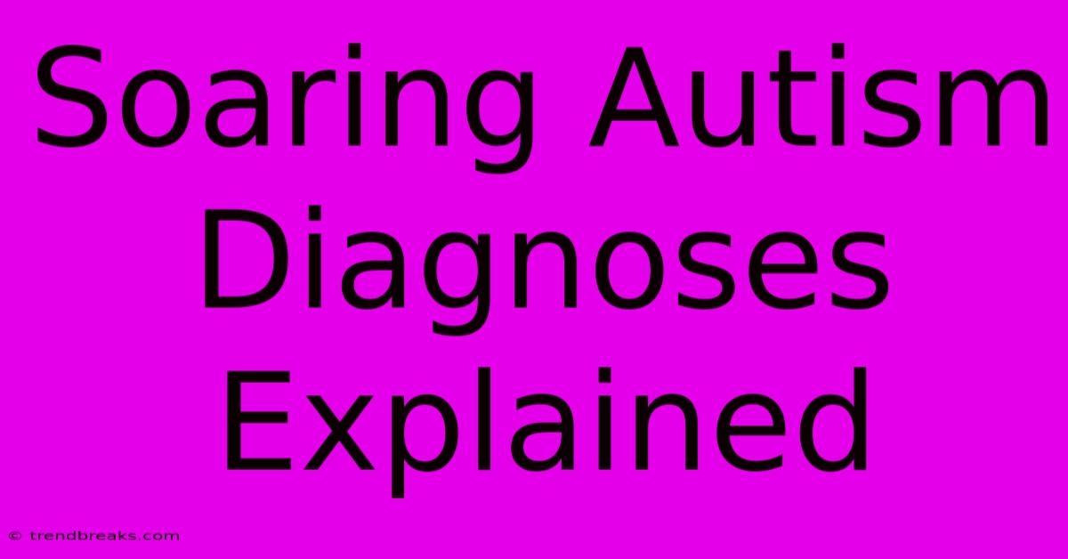 Soaring Autism Diagnoses Explained