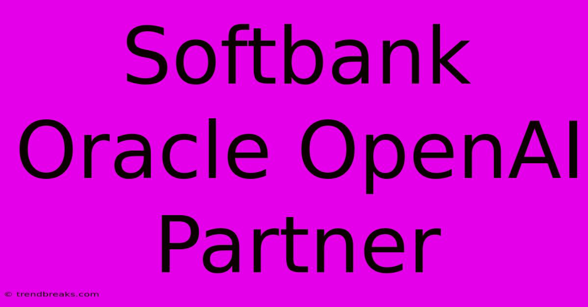 Softbank Oracle OpenAI Partner