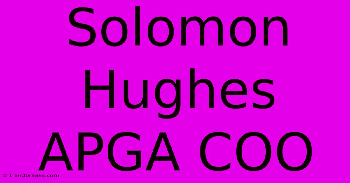 Solomon Hughes APGA COO