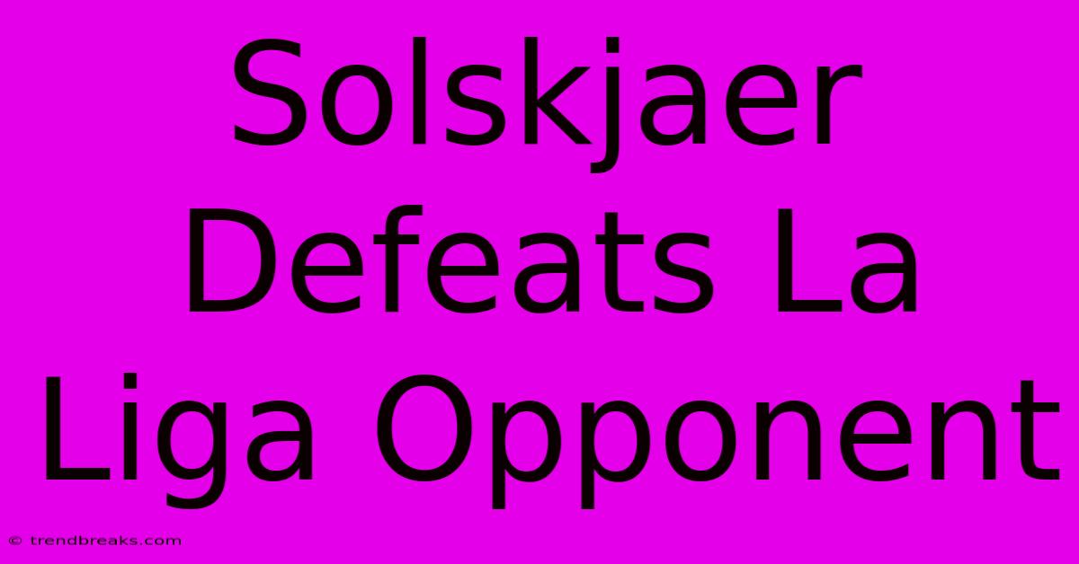 Solskjaer Defeats La Liga Opponent