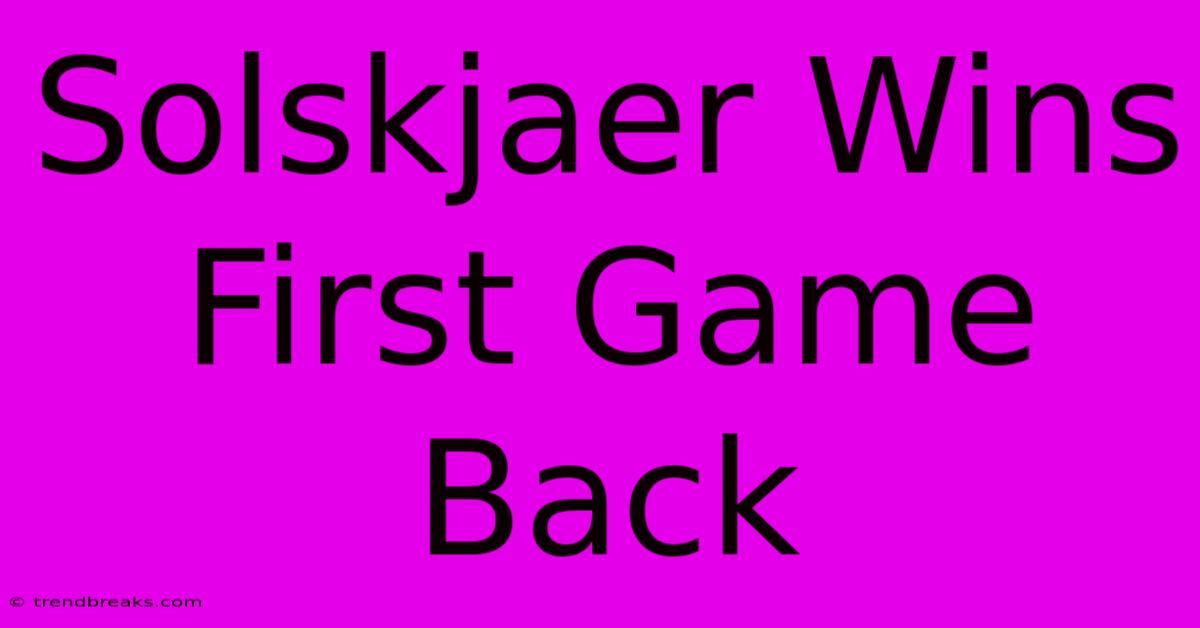 Solskjaer Wins First Game Back