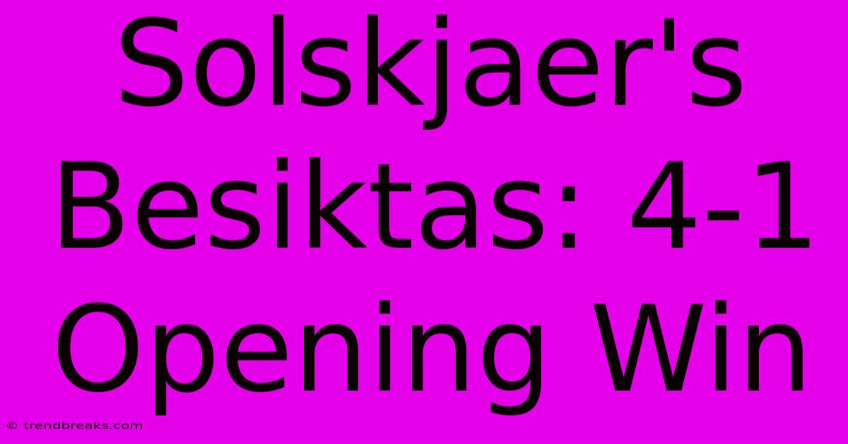 Solskjaer's Besiktas: 4-1 Opening Win