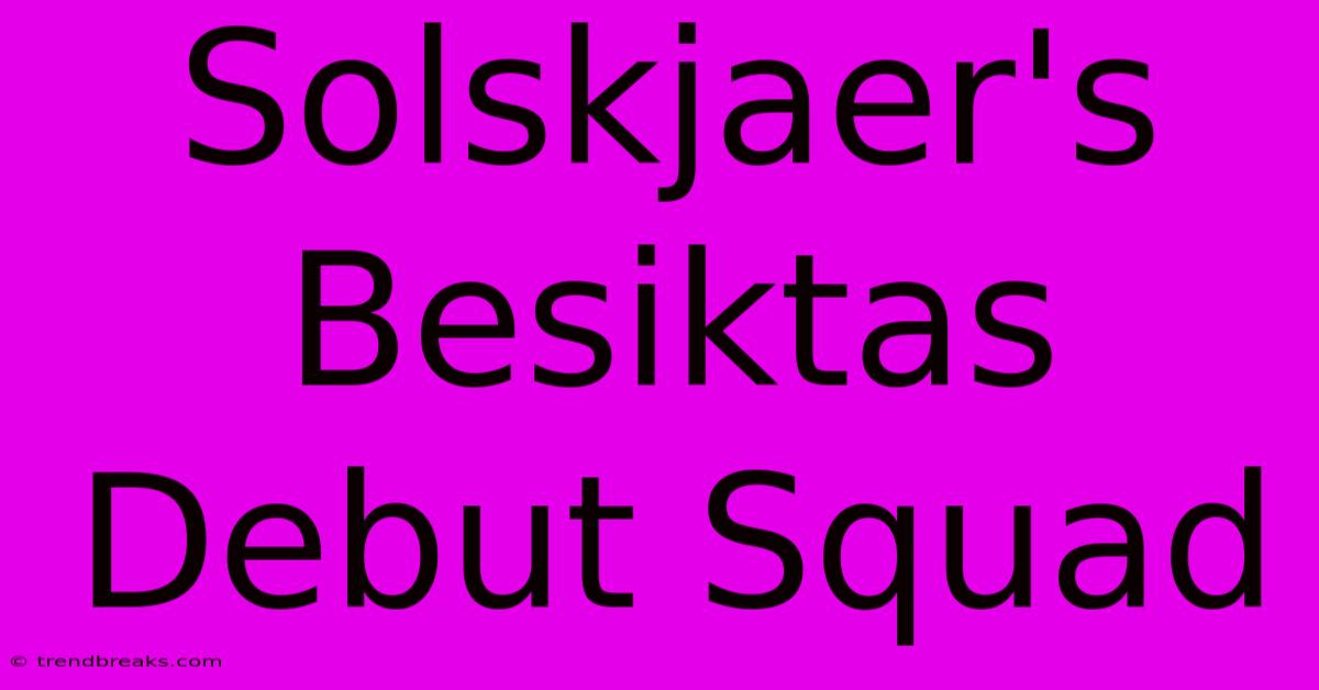 Solskjaer's Besiktas Debut Squad