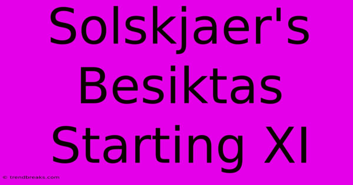 Solskjaer's Besiktas Starting XI