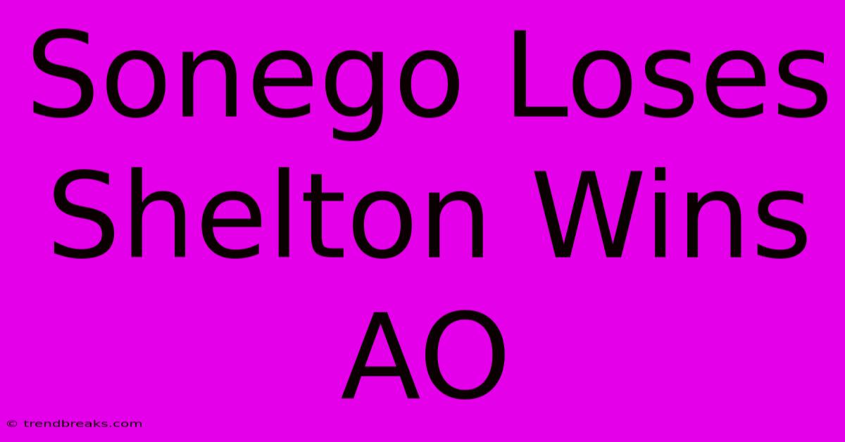 Sonego Loses Shelton Wins AO