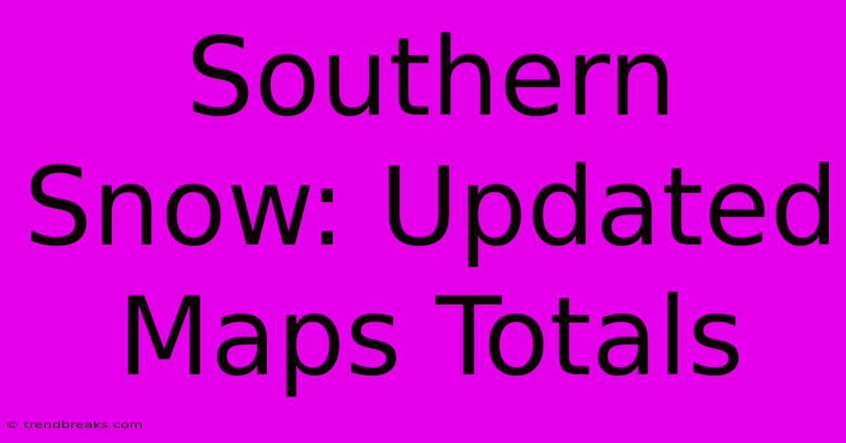 Southern Snow: Updated Maps Totals