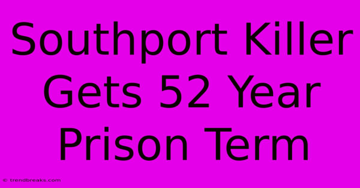 Southport Killer Gets 52 Year Prison Term