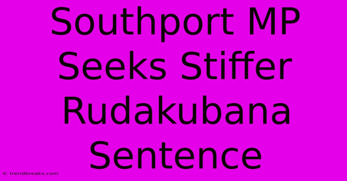 Southport MP Seeks Stiffer Rudakubana Sentence