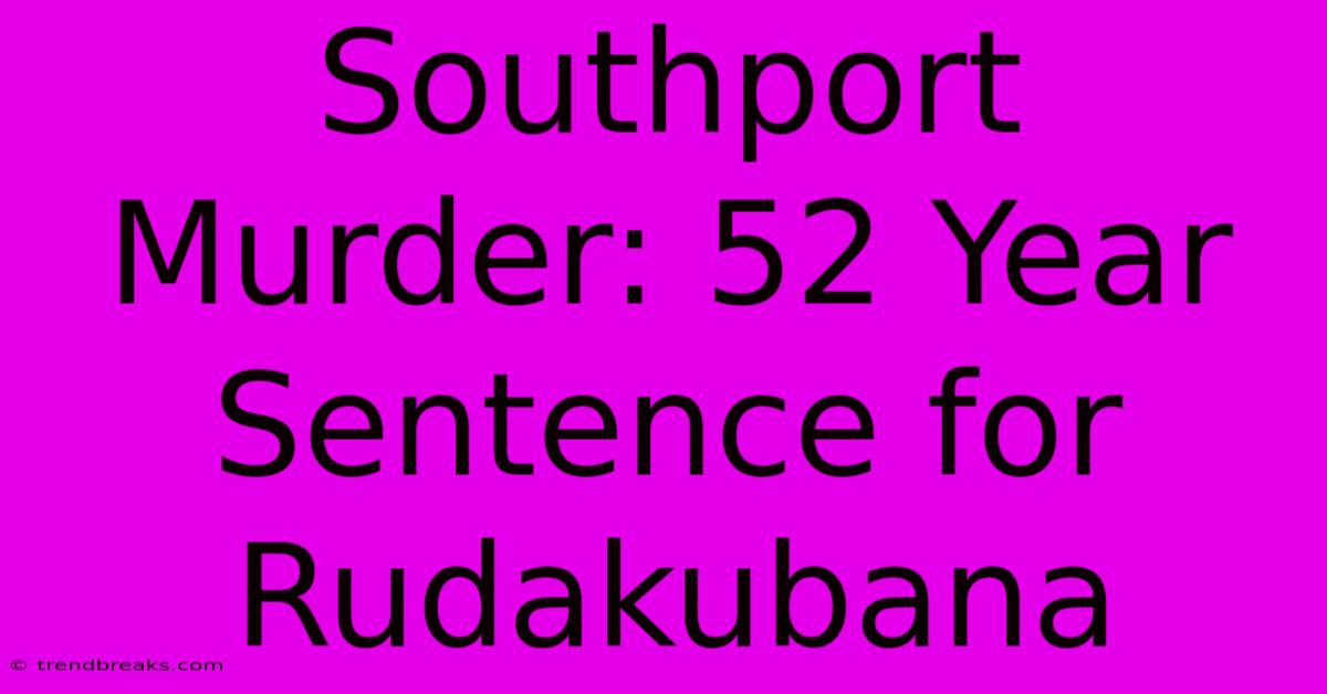 Southport Murder: 52 Year Sentence For Rudakubana