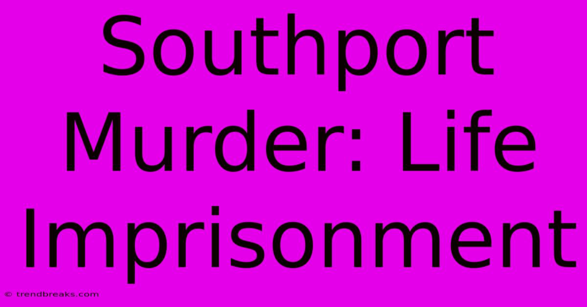 Southport Murder: Life Imprisonment