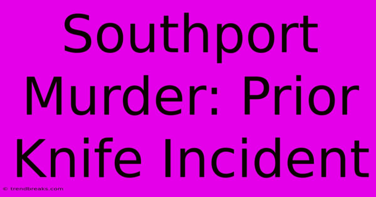 Southport Murder: Prior Knife Incident