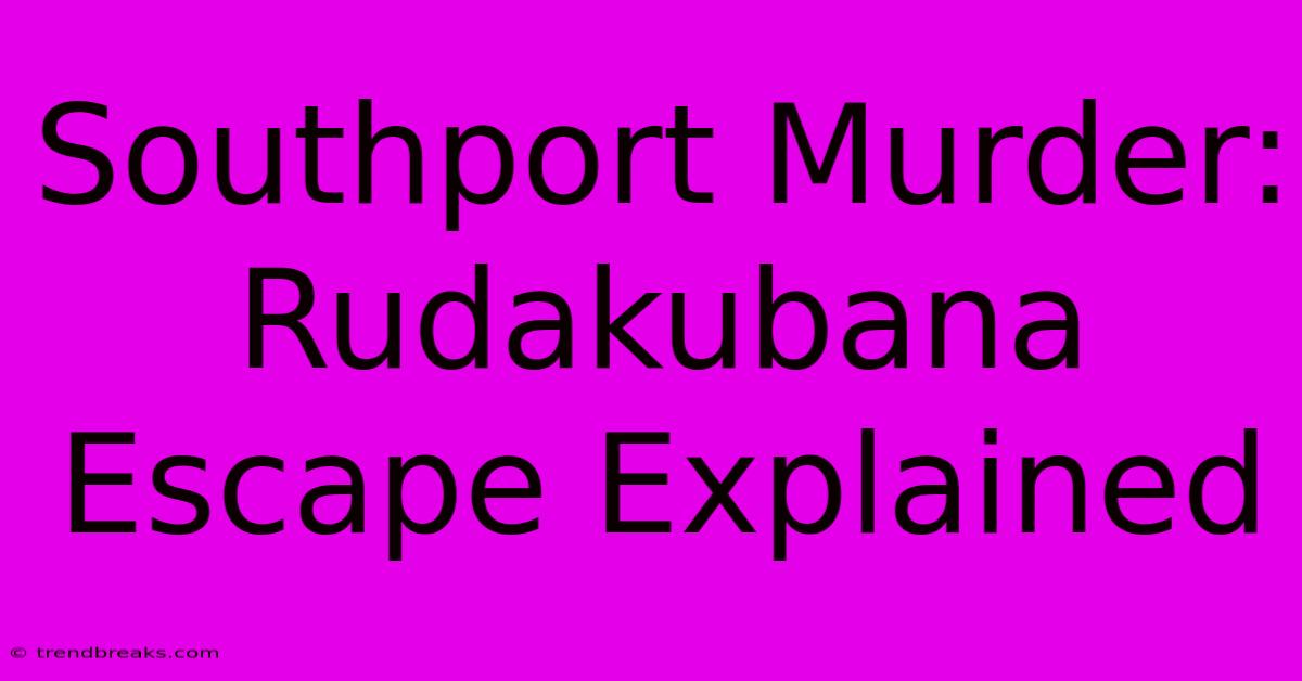 Southport Murder: Rudakubana Escape Explained