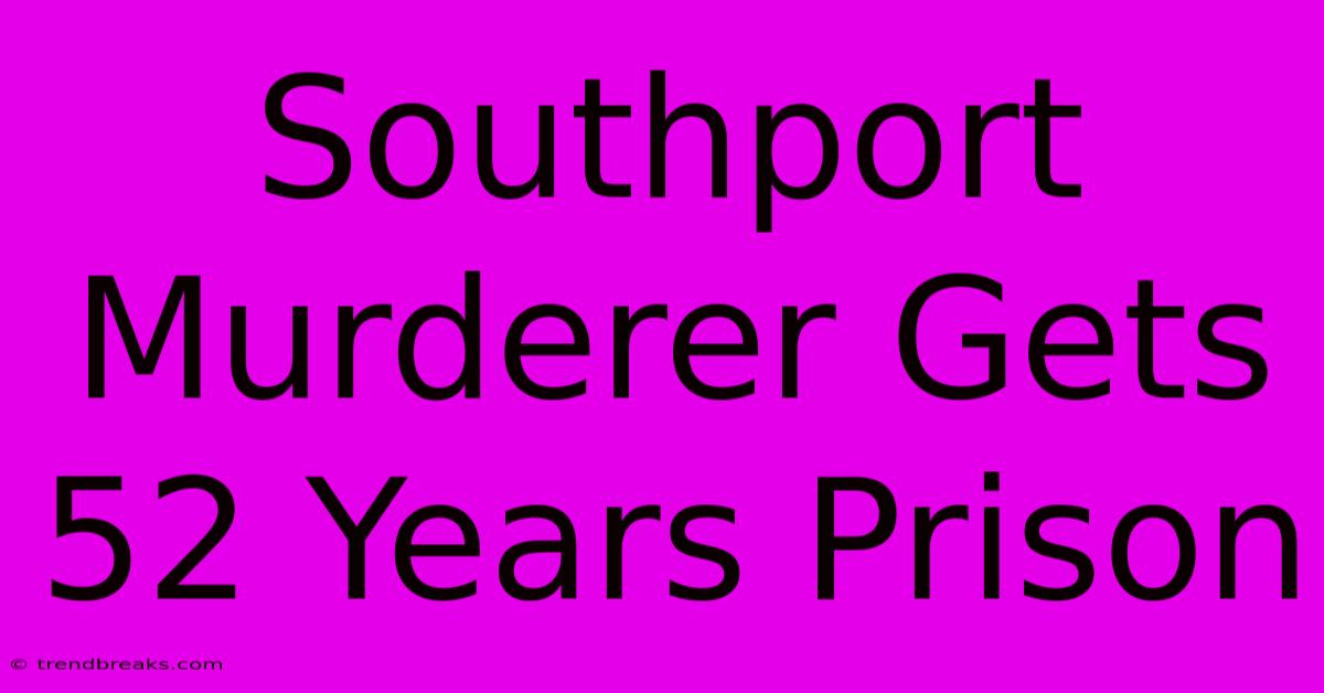 Southport Murderer Gets 52 Years Prison