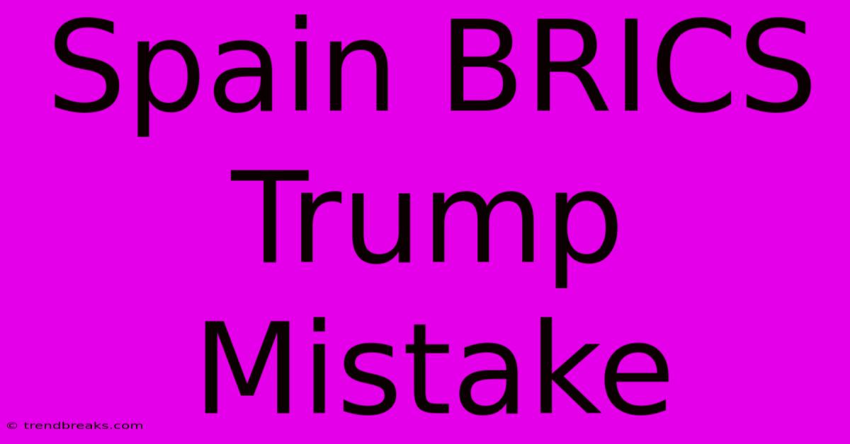 Spain BRICS Trump Mistake 