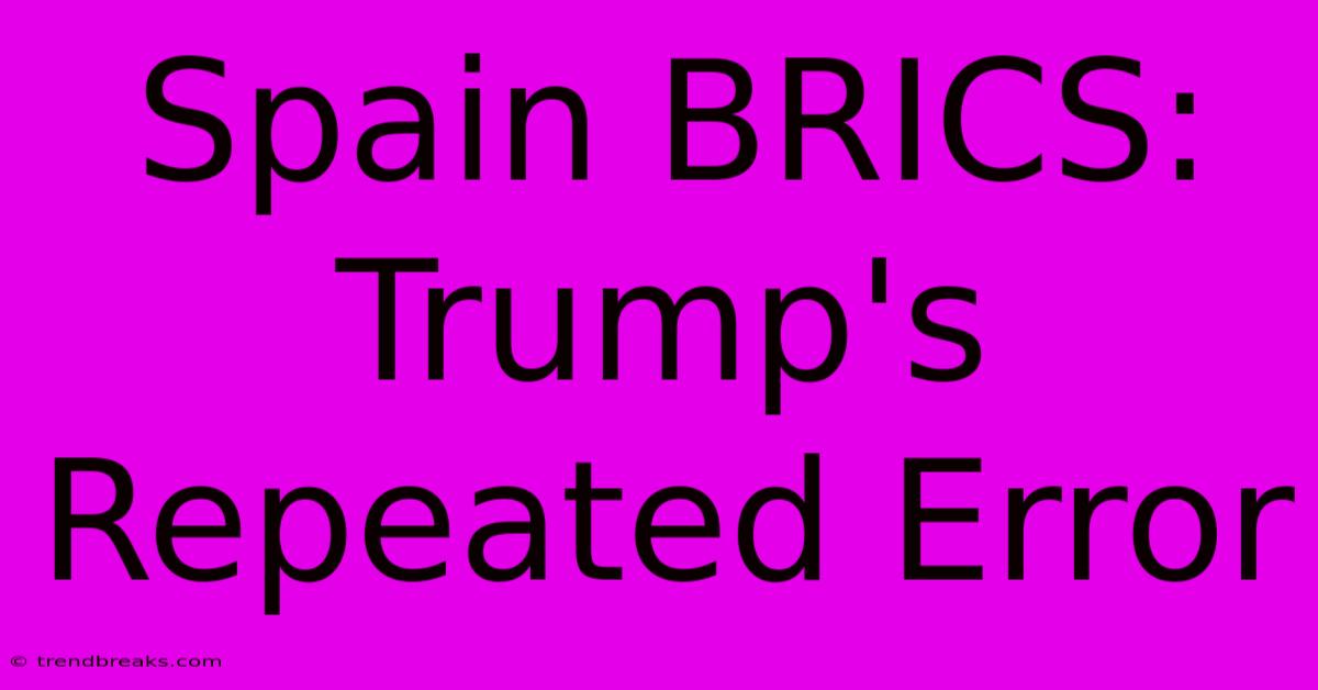 Spain BRICS: Trump's Repeated Error