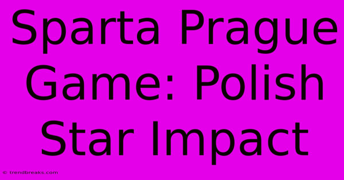 Sparta Prague Game: Polish Star Impact