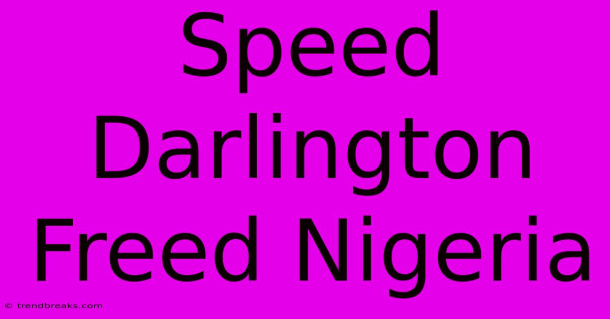 Speed Darlington Freed Nigeria