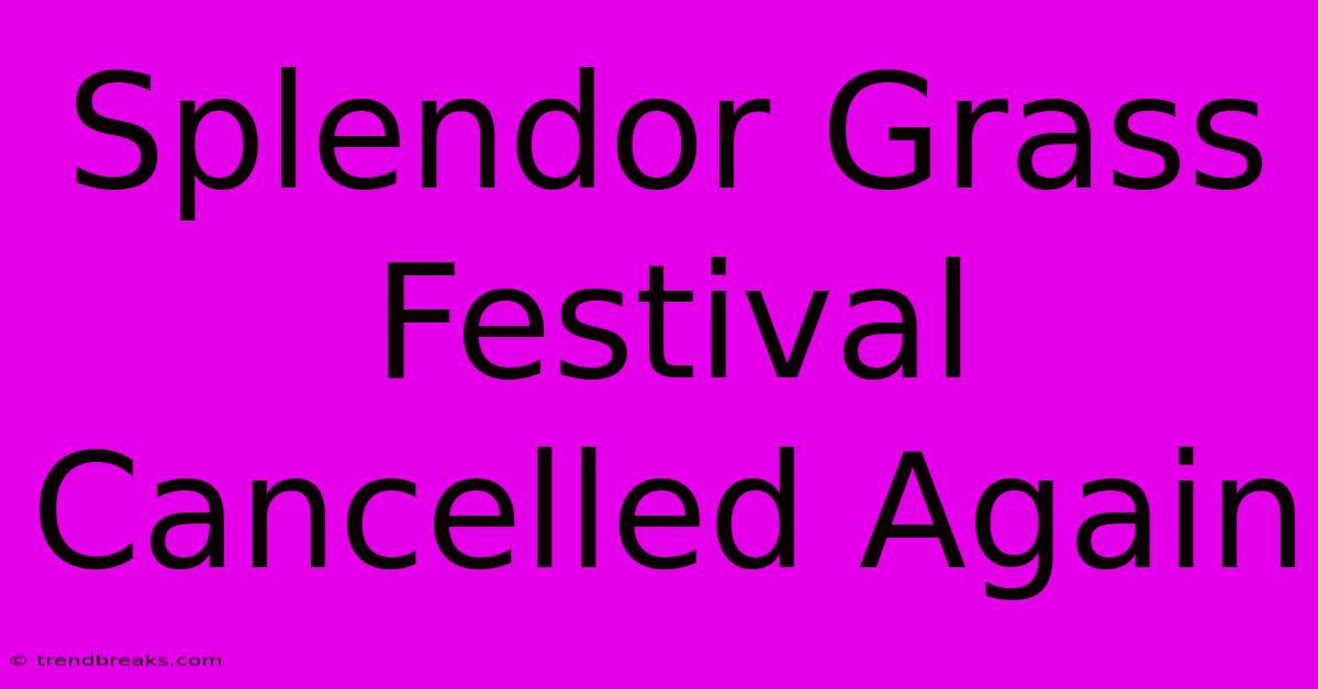 Splendor Grass Festival Cancelled Again