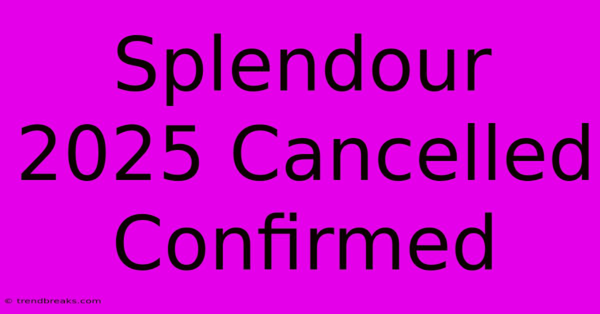 Splendour 2025 Cancelled Confirmed