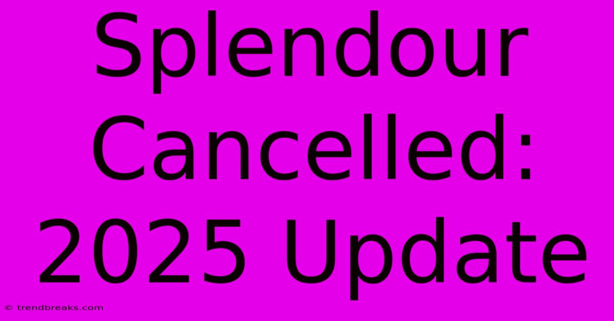 Splendour Cancelled: 2025 Update