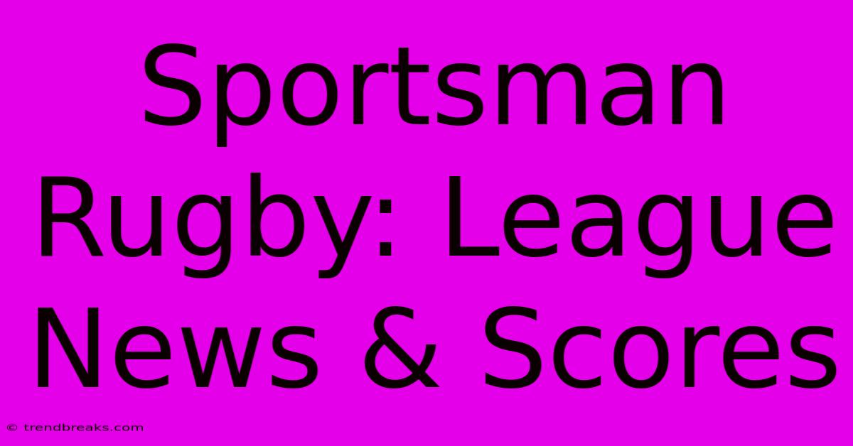 Sportsman Rugby: League News & Scores