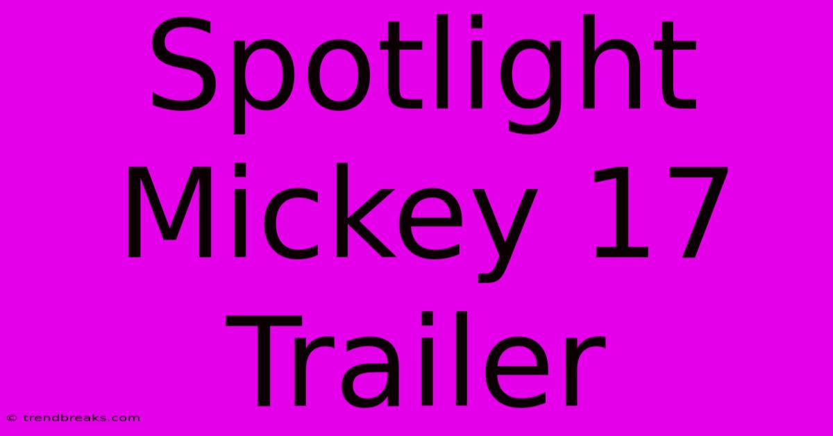 Spotlight Mickey 17 Trailer