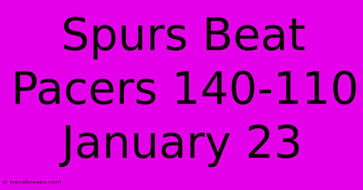 Spurs Beat Pacers 140-110 January 23