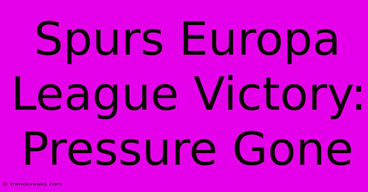 Spurs Europa League Victory: Pressure Gone