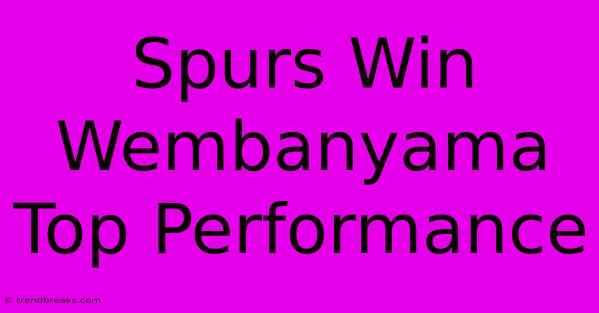 Spurs Win Wembanyama Top Performance