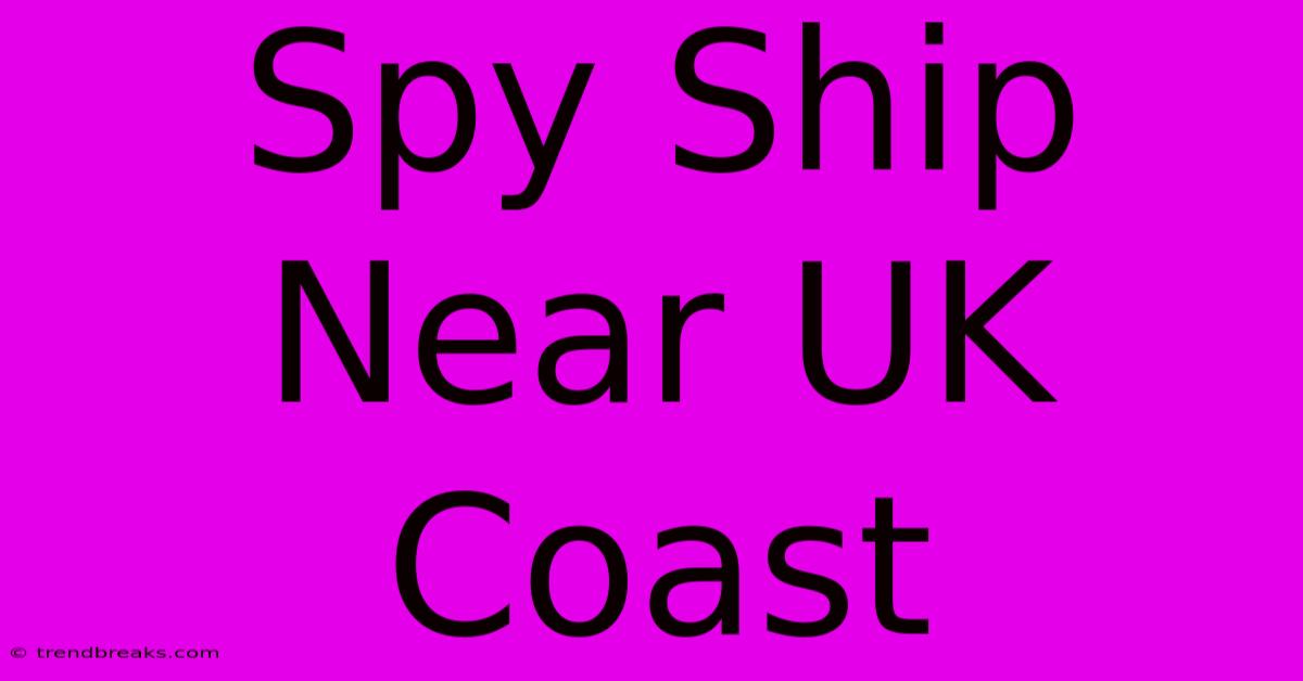 Spy Ship Near UK Coast