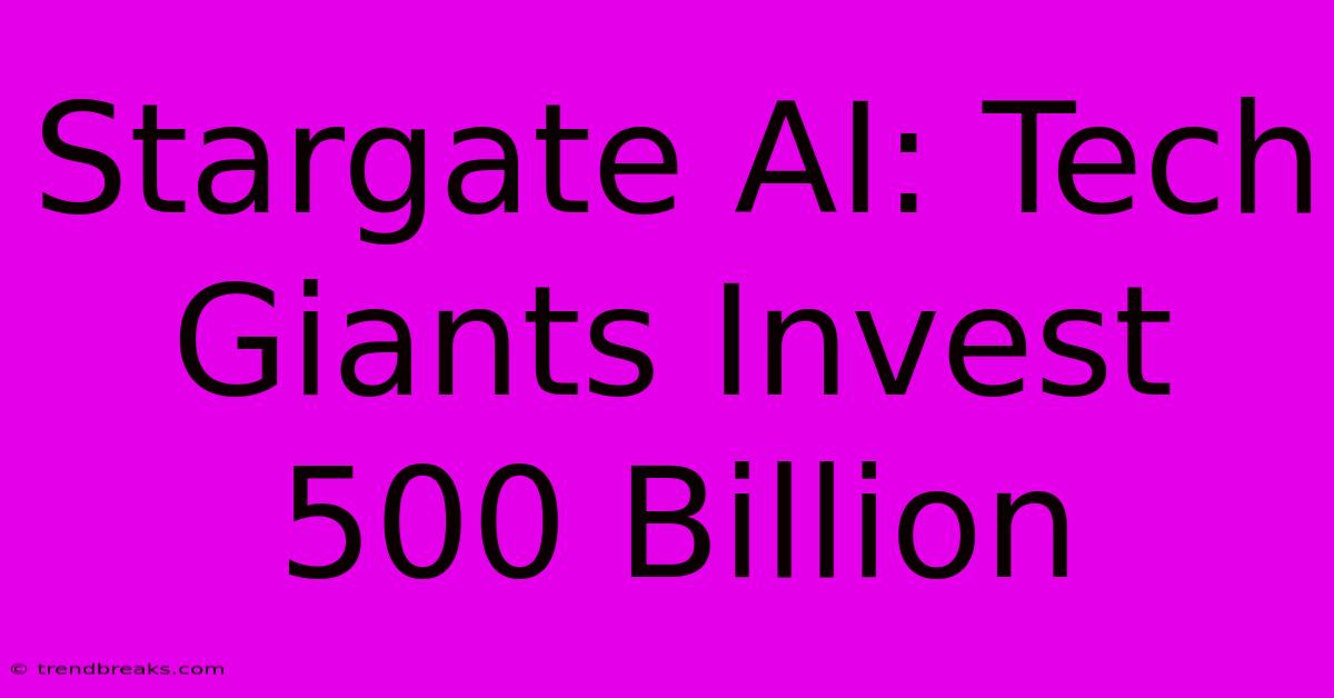 Stargate AI: Tech Giants Invest 500 Billion