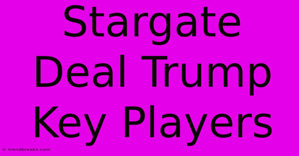 Stargate Deal Trump Key Players