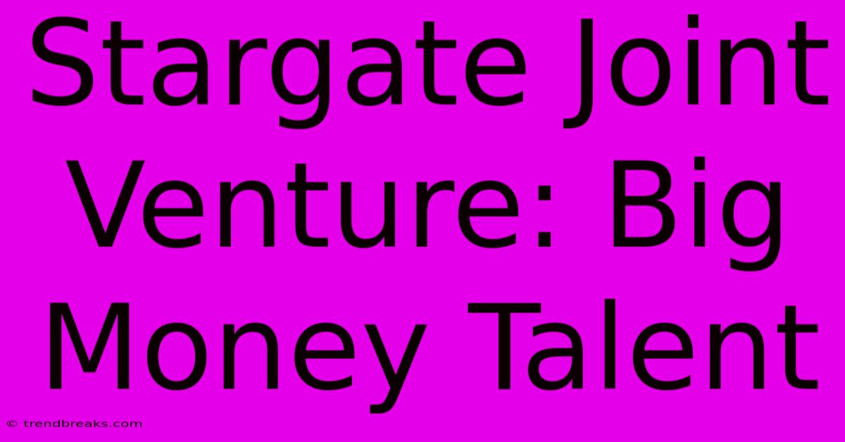 Stargate Joint Venture: Big Money Talent