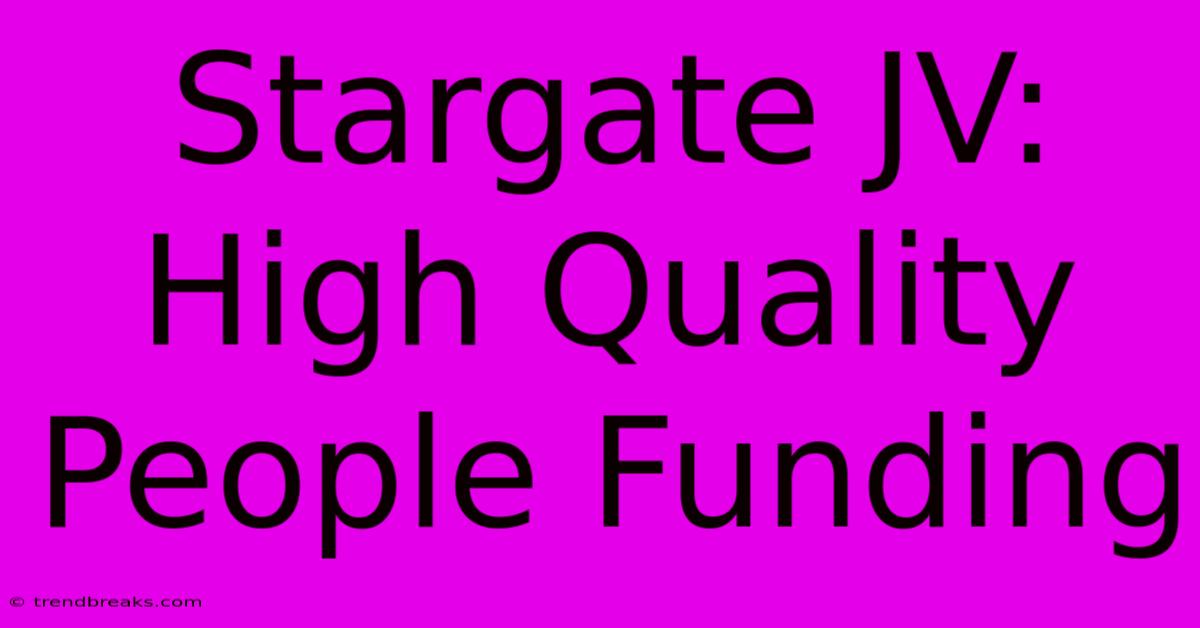 Stargate JV: High Quality People Funding