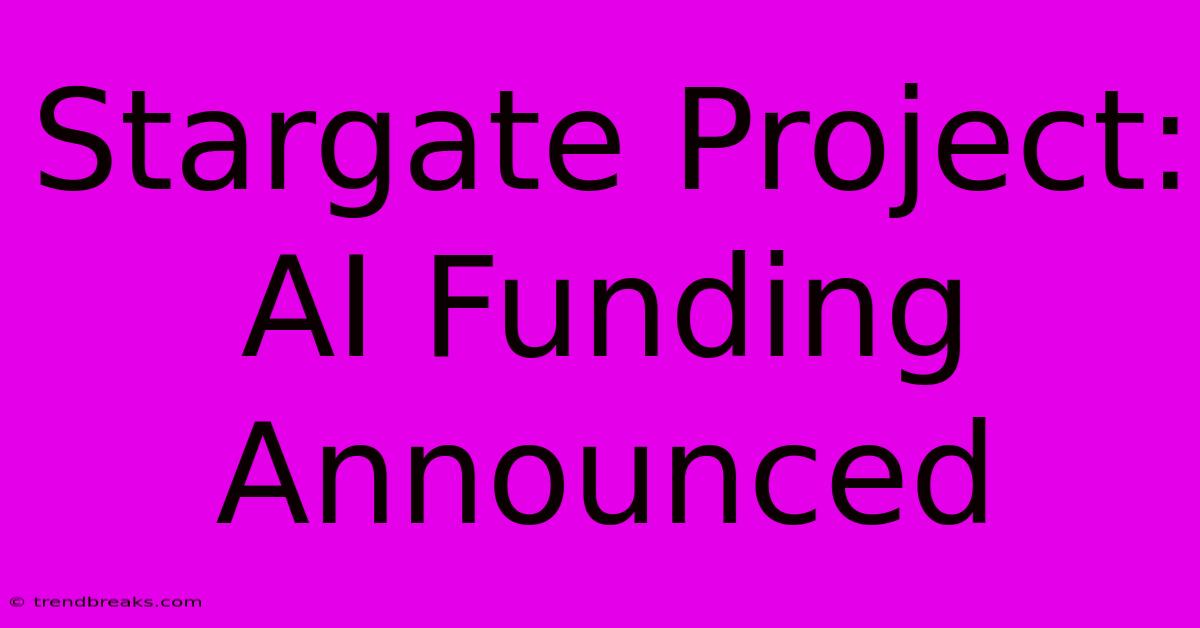 Stargate Project: AI Funding Announced