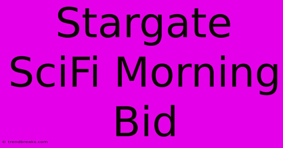 Stargate SciFi Morning Bid