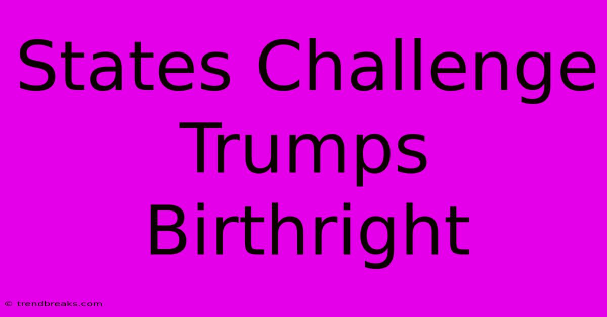 States Challenge Trumps Birthright