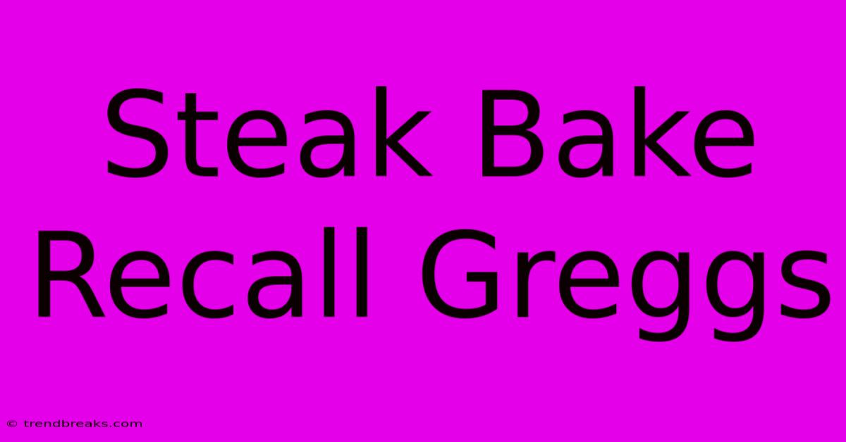 Steak Bake Recall Greggs