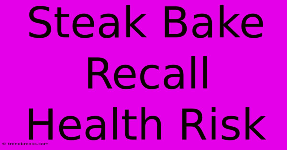 Steak Bake Recall Health Risk