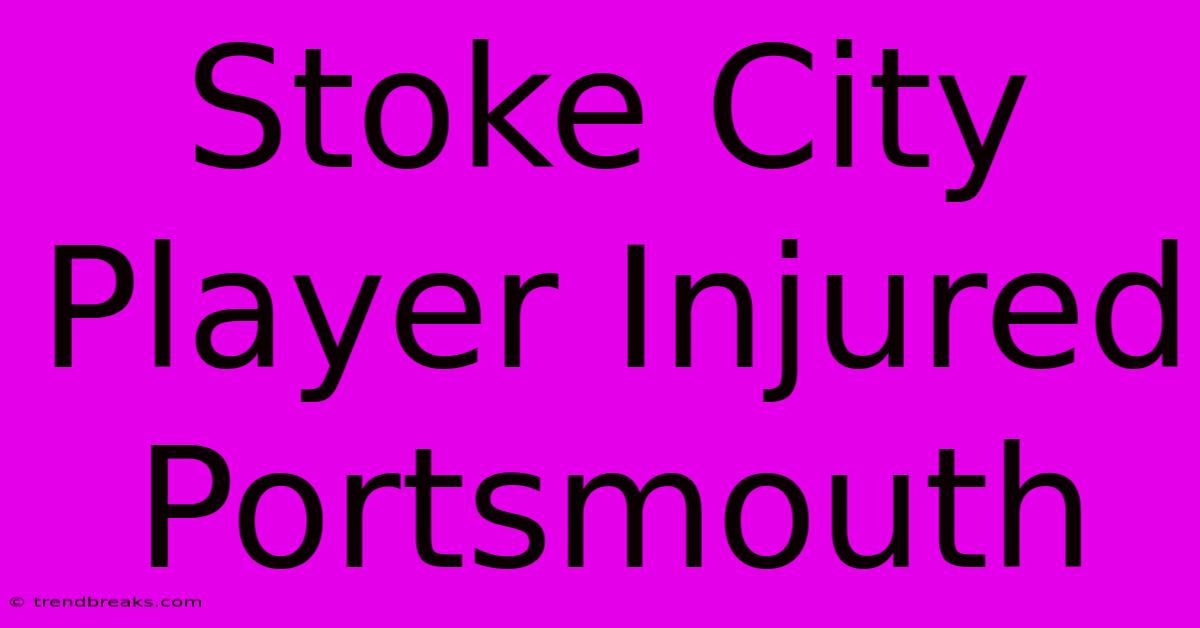 Stoke City Player Injured Portsmouth