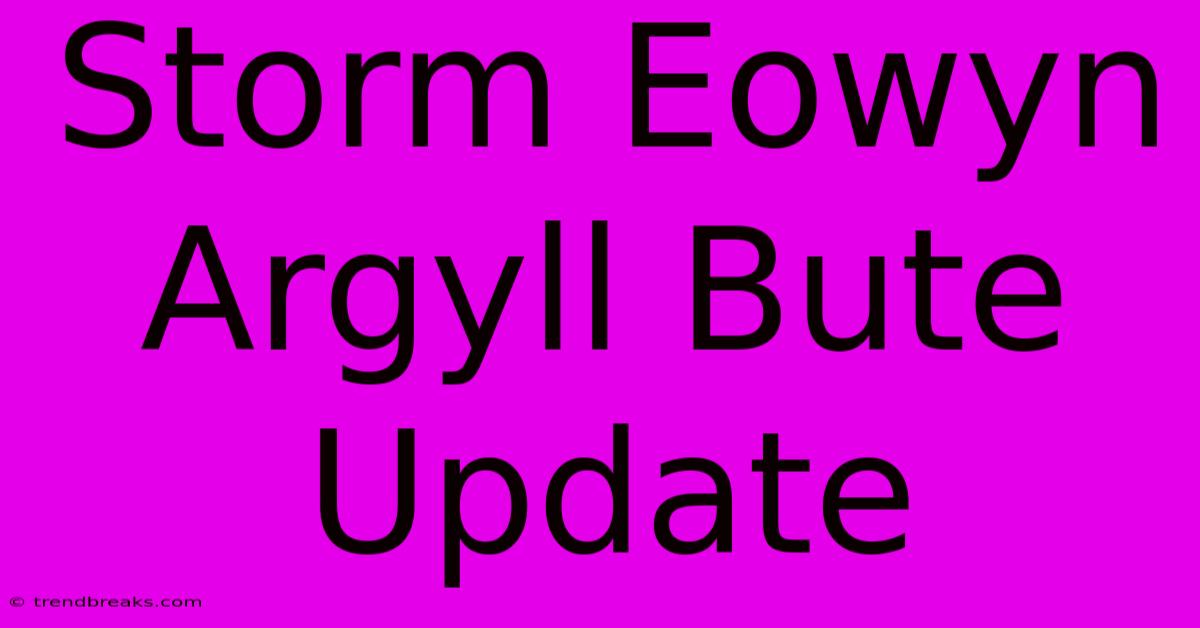 Storm Eowyn Argyll Bute Update