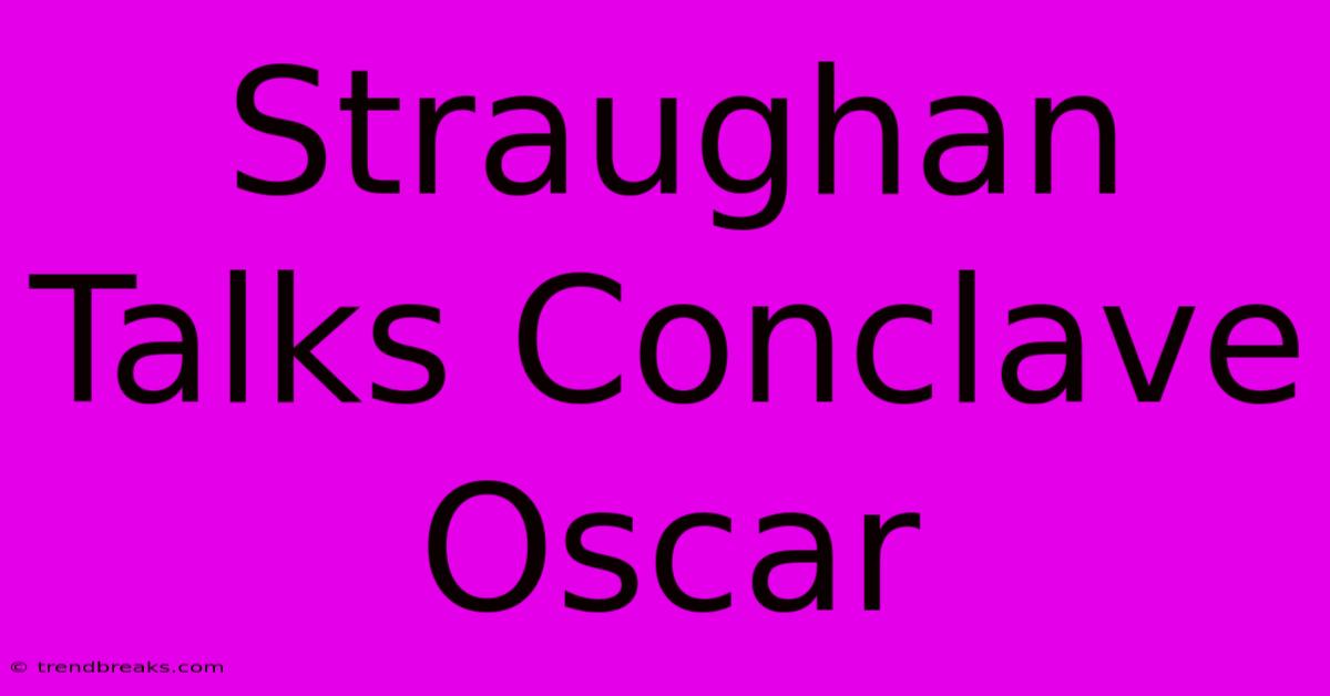 Straughan Talks Conclave Oscar