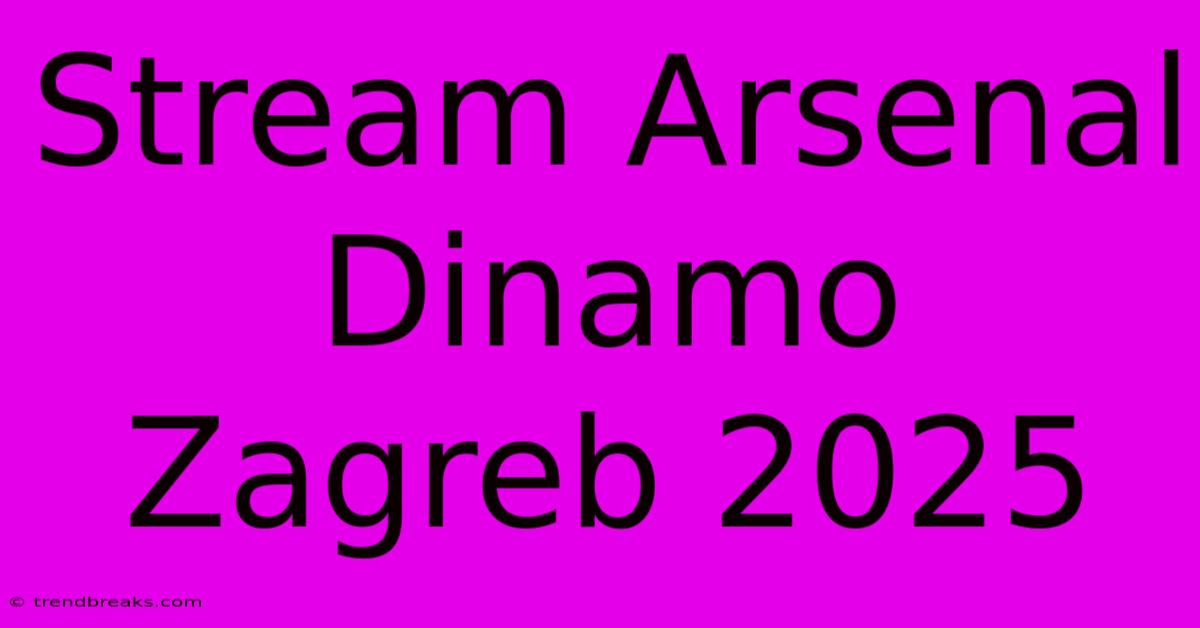 Stream Arsenal Dinamo Zagreb 2025