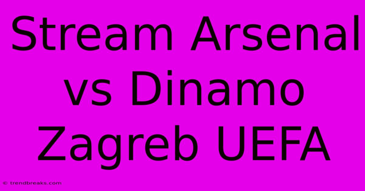 Stream Arsenal Vs Dinamo Zagreb UEFA