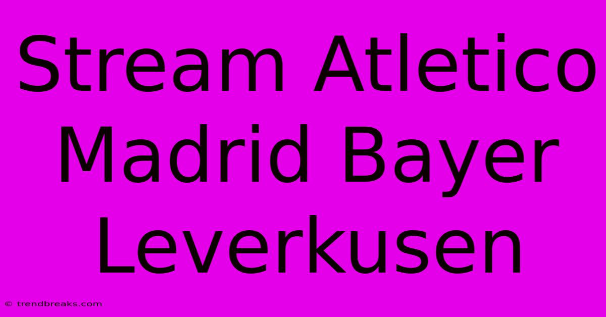 Stream Atletico Madrid Bayer Leverkusen