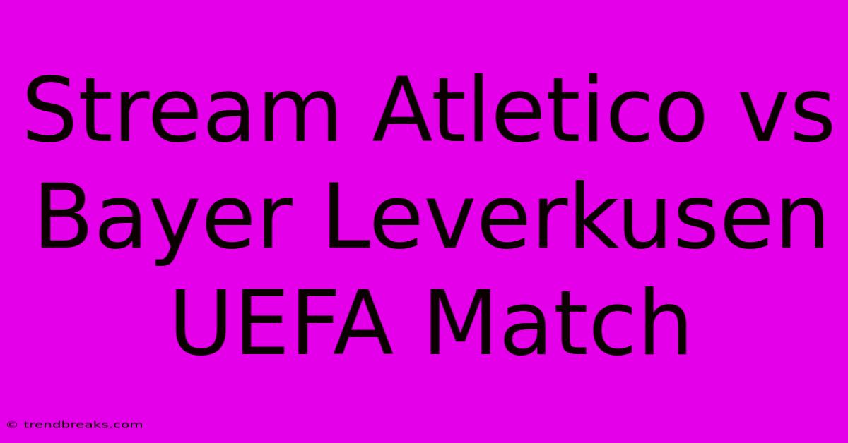 Stream Atletico Vs Bayer Leverkusen UEFA Match