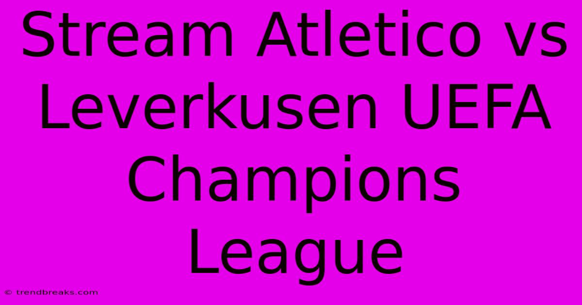 Stream Atletico Vs Leverkusen UEFA Champions League